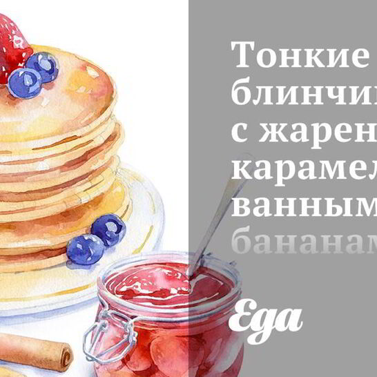 Рецепт тонких блинчиков с жареными карамелизованными бананами и шокоадом